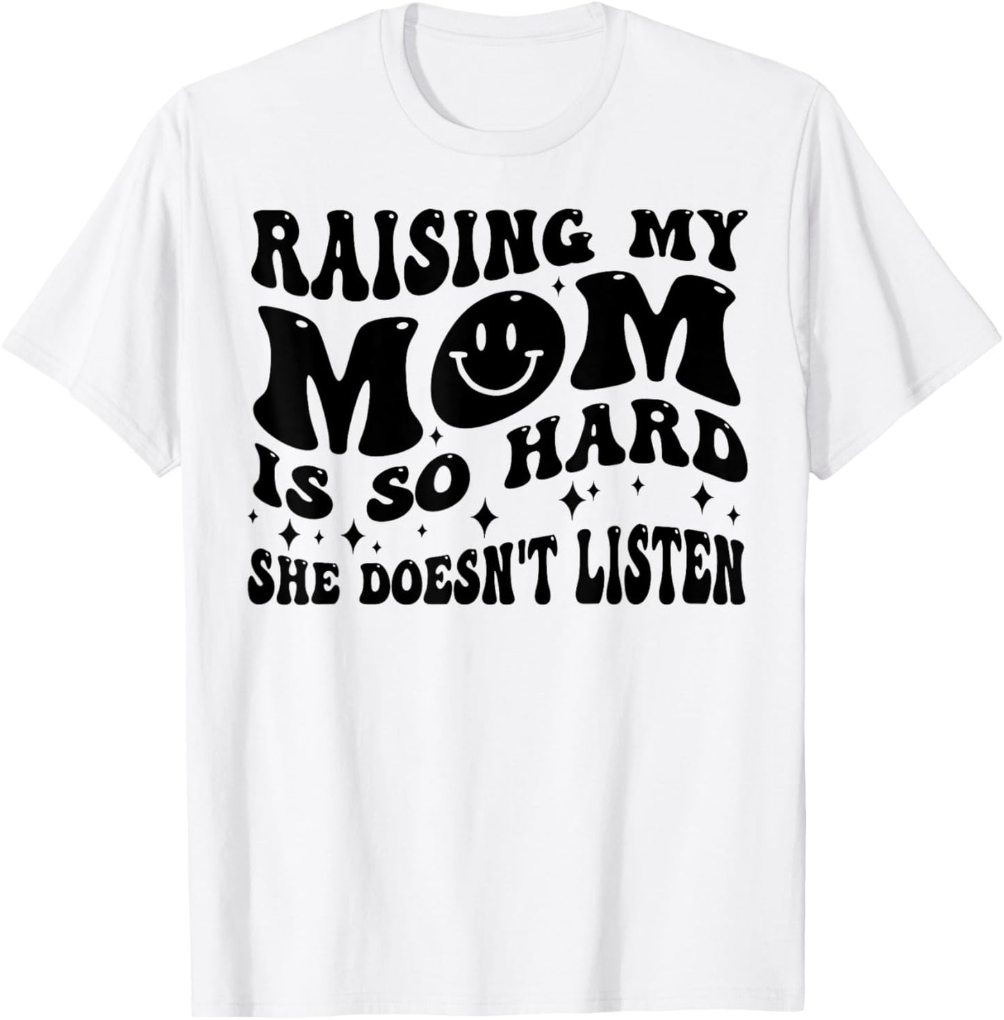 Raising My Mom Is So Hard She Doesn't Listen T-Shirt - T-Shirt | White