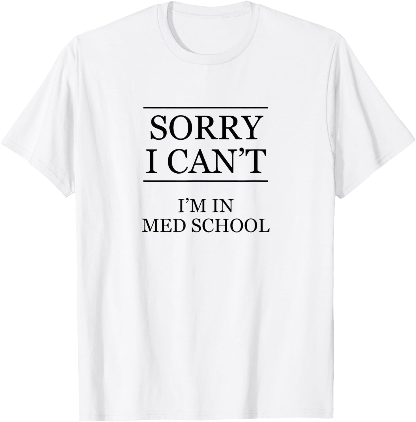 SORRY I CAN'T - I'm in Med School | Medical School - Graphic T-Shirt - T-Shirt | White