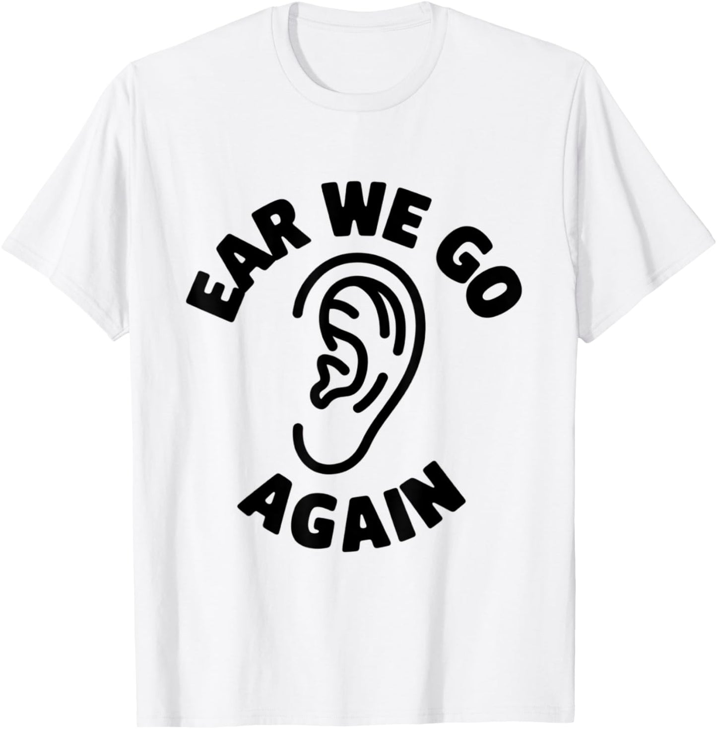 Funny Ear Themed Audiology Audiologist Ear We Go Again T-Shirt - T-Shirt | White