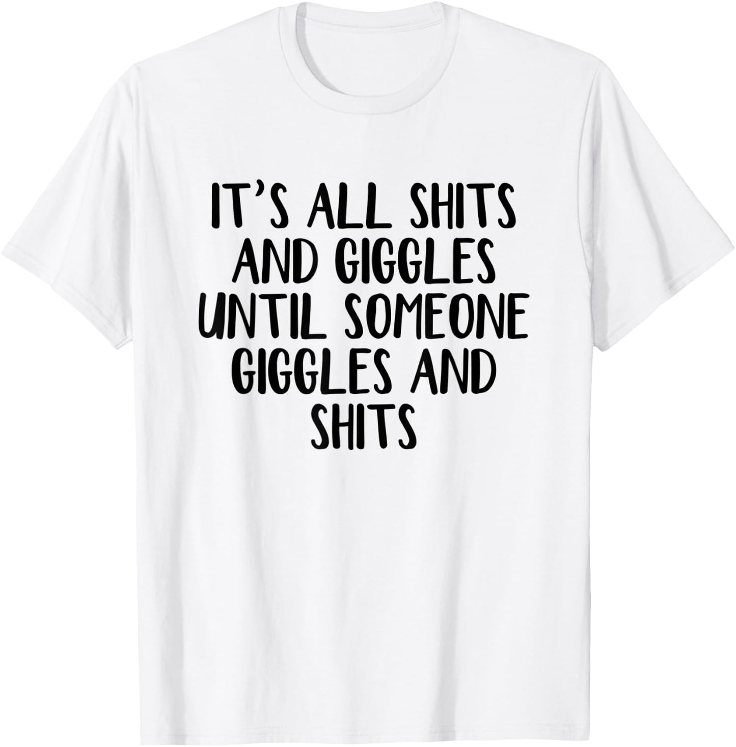 It's all shits and giggles until someone giggles and shits T-Shirt - T-Shirt | White
