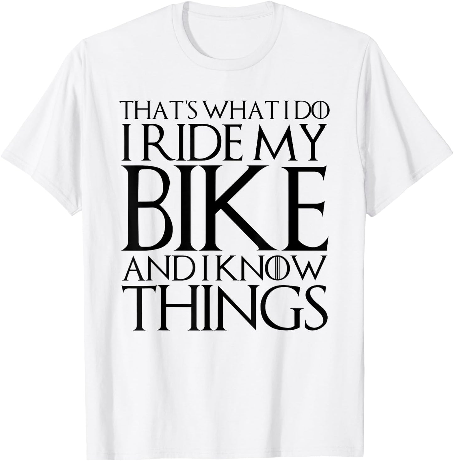 That's What I Do I Ride My Bike and I Know Things T-Shirt - T-Shirt | White