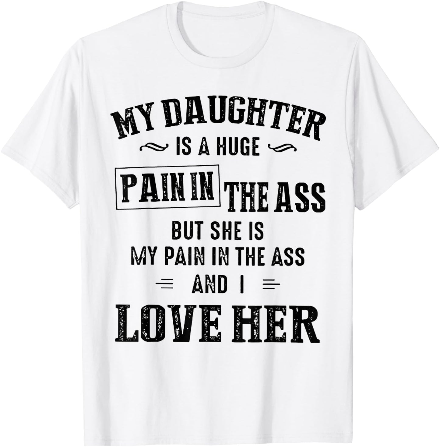 My Daughter Is A Huge Pain In The Ass T-Shirt - T-Shirt | White