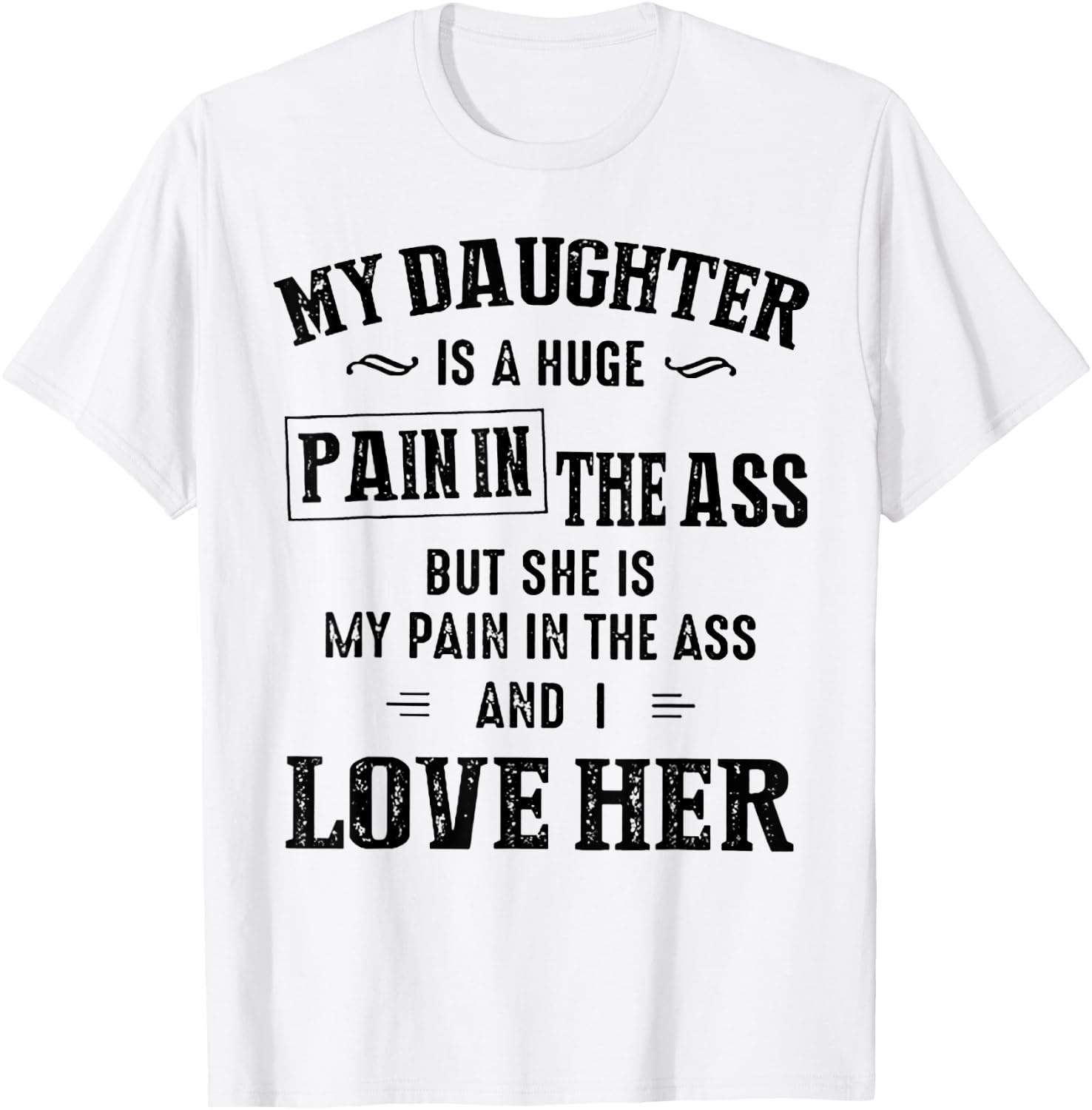 My Daughter Is A Huge Pain In The Ass T-Shirt - T-Shirt | White