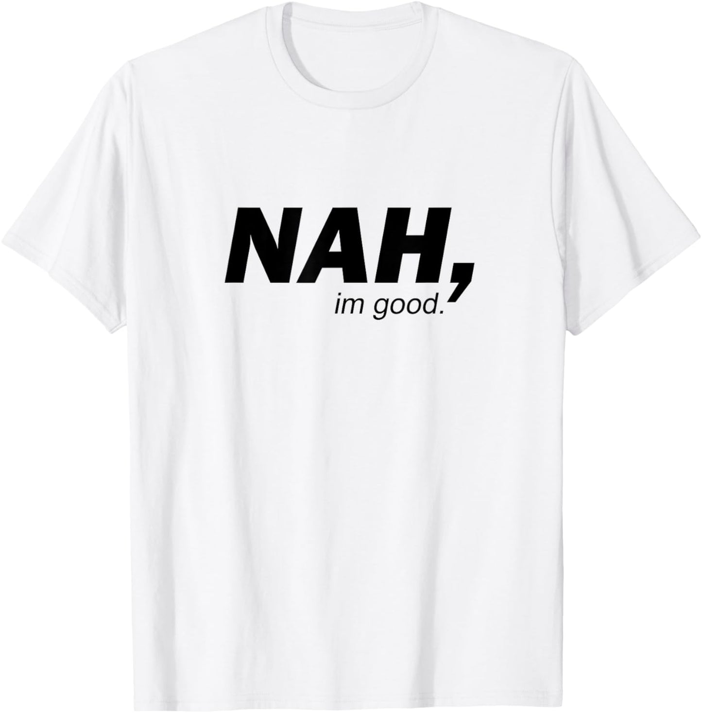Funny Nah I'm Good Sarcastic Humor Minimalist Quote T-Shirt - T-Shirt | White