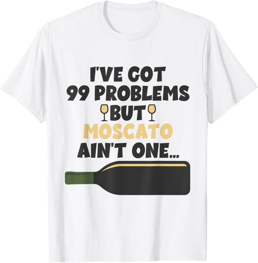 I've Got 99 Problem But Ain't One - Funny Wine Moscato T-Shirt - T-Shirt | White