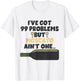 I've Got 99 Problem But Ain't One - Funny Wine Moscato T-Shirt - T-Shirt | White