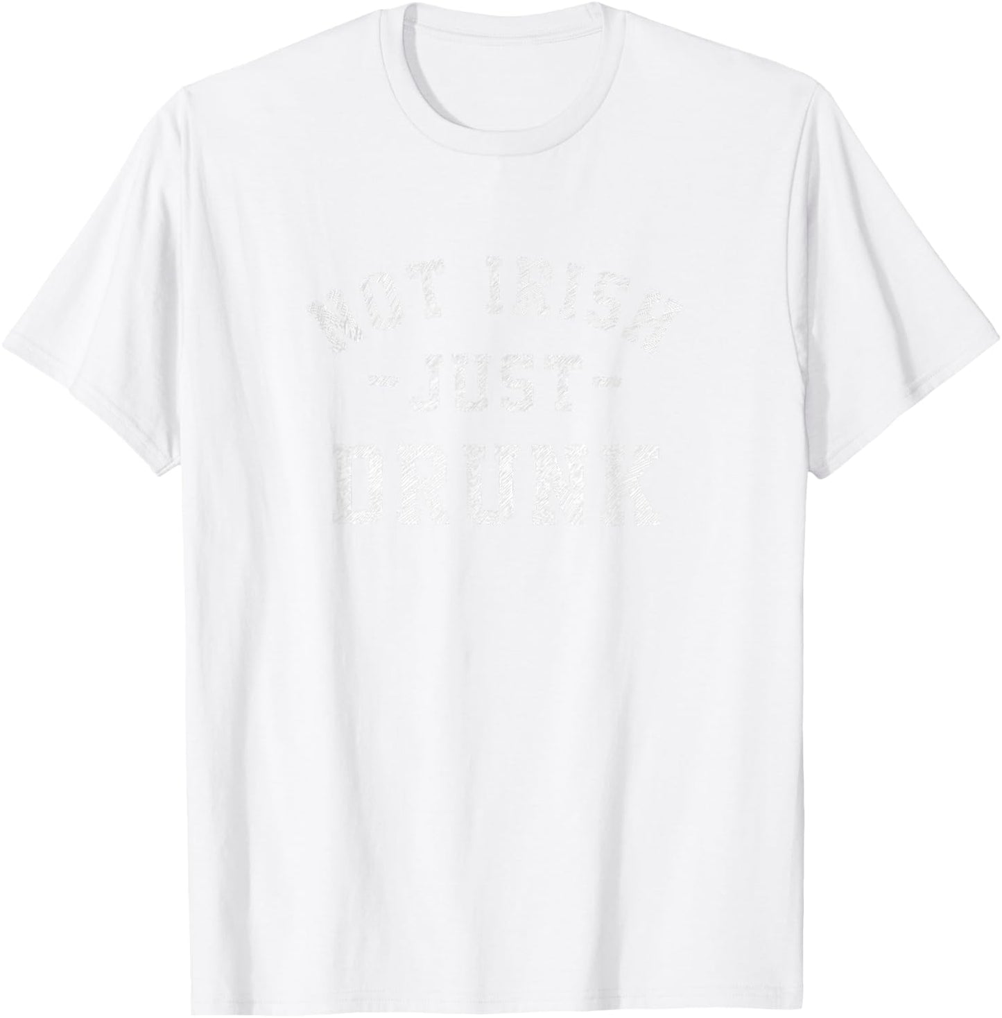 Not Irish Just Drunk Funny Saint Patricks Day Drinking Beer T-Shirt - T-Shirt | White