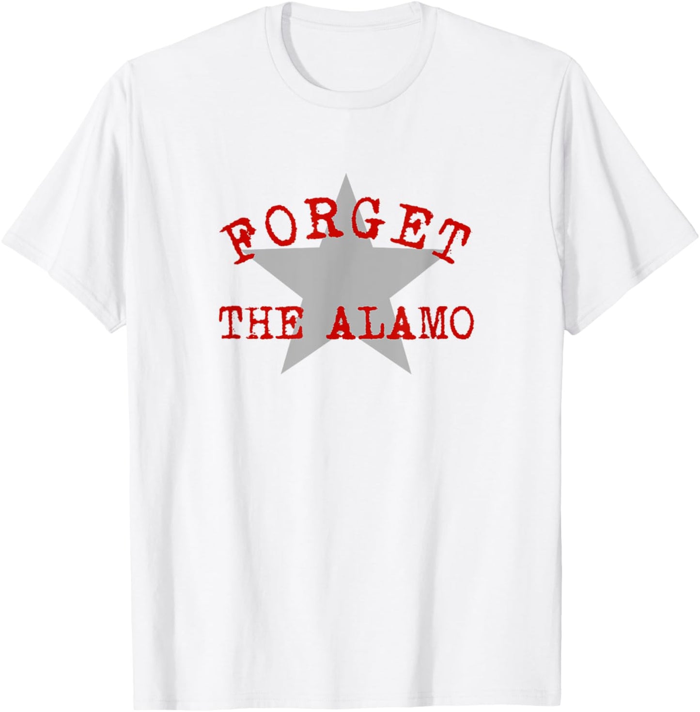 Forget The Alamo Revisionist History Statement San Antonio T-Shirt - T-Shirt | White