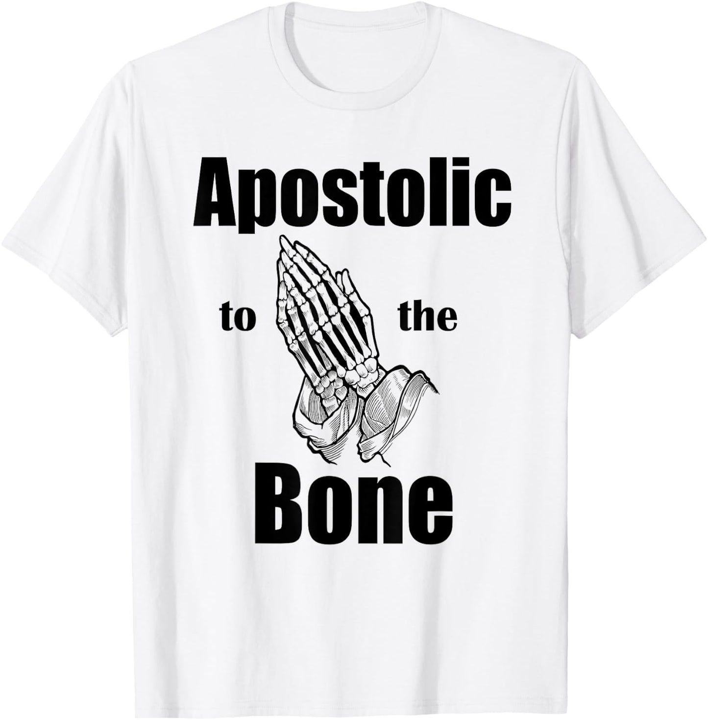 Apostolic To The Bone Christian Pentecostal Faith Jesus Name T-Shirt - T-Shirt | White