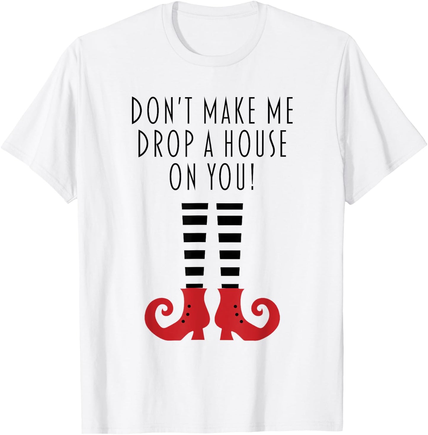 Don't Make Me Drop A House On You! Funny Halloween T-Shirt - T-Shirt | White