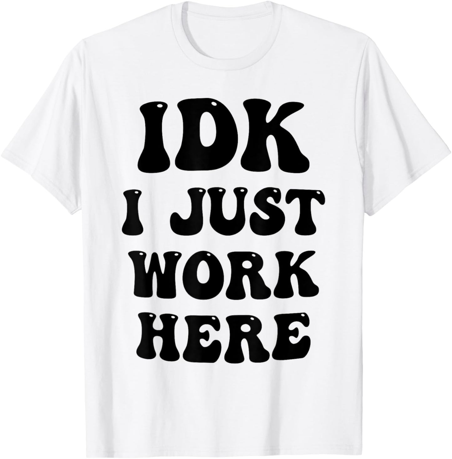 IDK I Just Work Here T-Shirt - T-Shirt | White