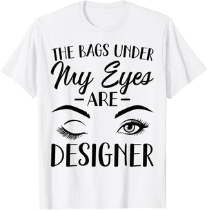 The Bags Under My Eyes Are Designer T-Shirt - T-Shirt | White