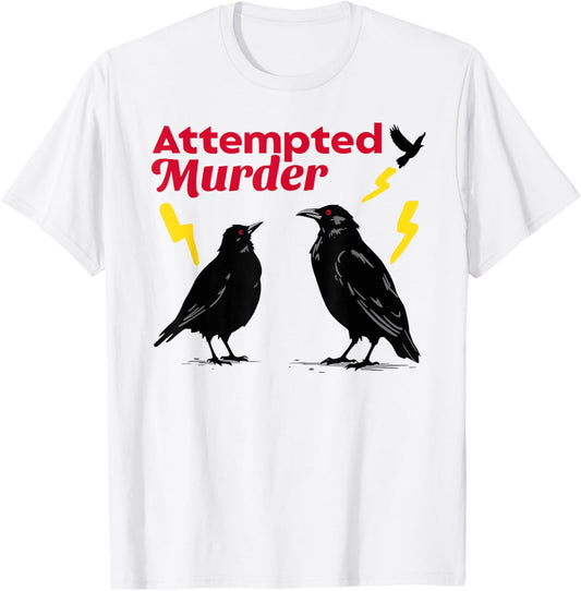 Attempted Murder Crow Crows Funny Sarcasm Dad Joke Wordplay T-Shirt - T-Shirt | White