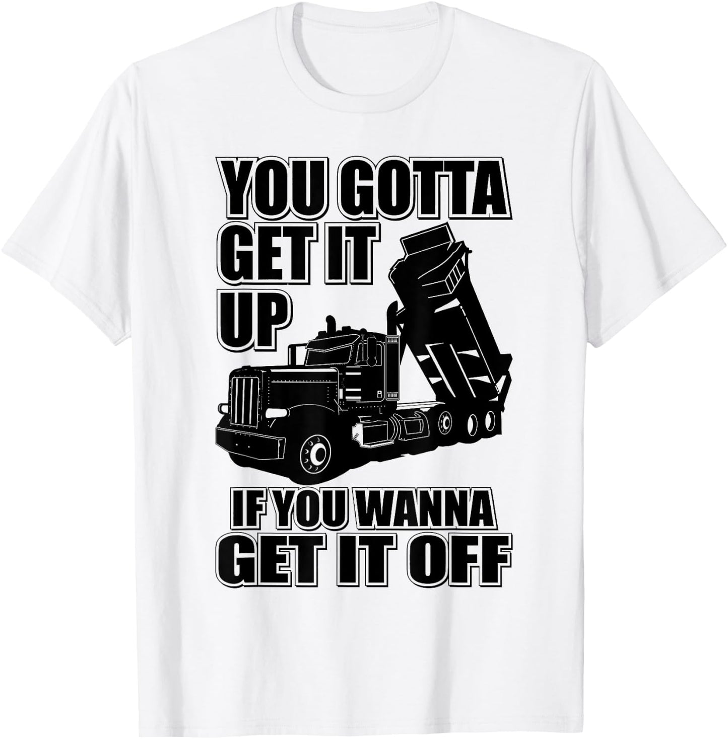You Gotta Get It Up If You Wanna Get it Off Trucker T-Shirt - T-Shirt | White