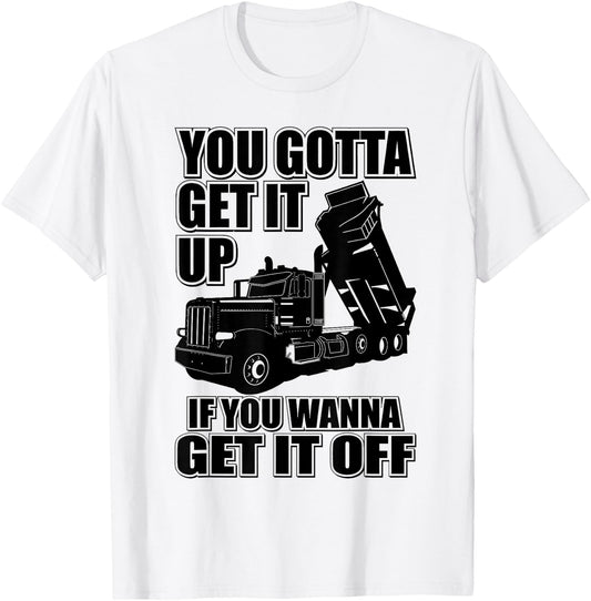 You Gotta Get It Up If You Wanna Get it Off Trucker T-Shirt - T-Shirt | White