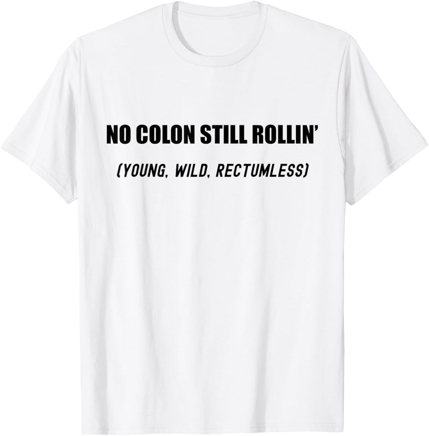 No Colon Still Rolling Young Wild Rectumless Funny Ostomate T-Shirt - T-Shirt | White