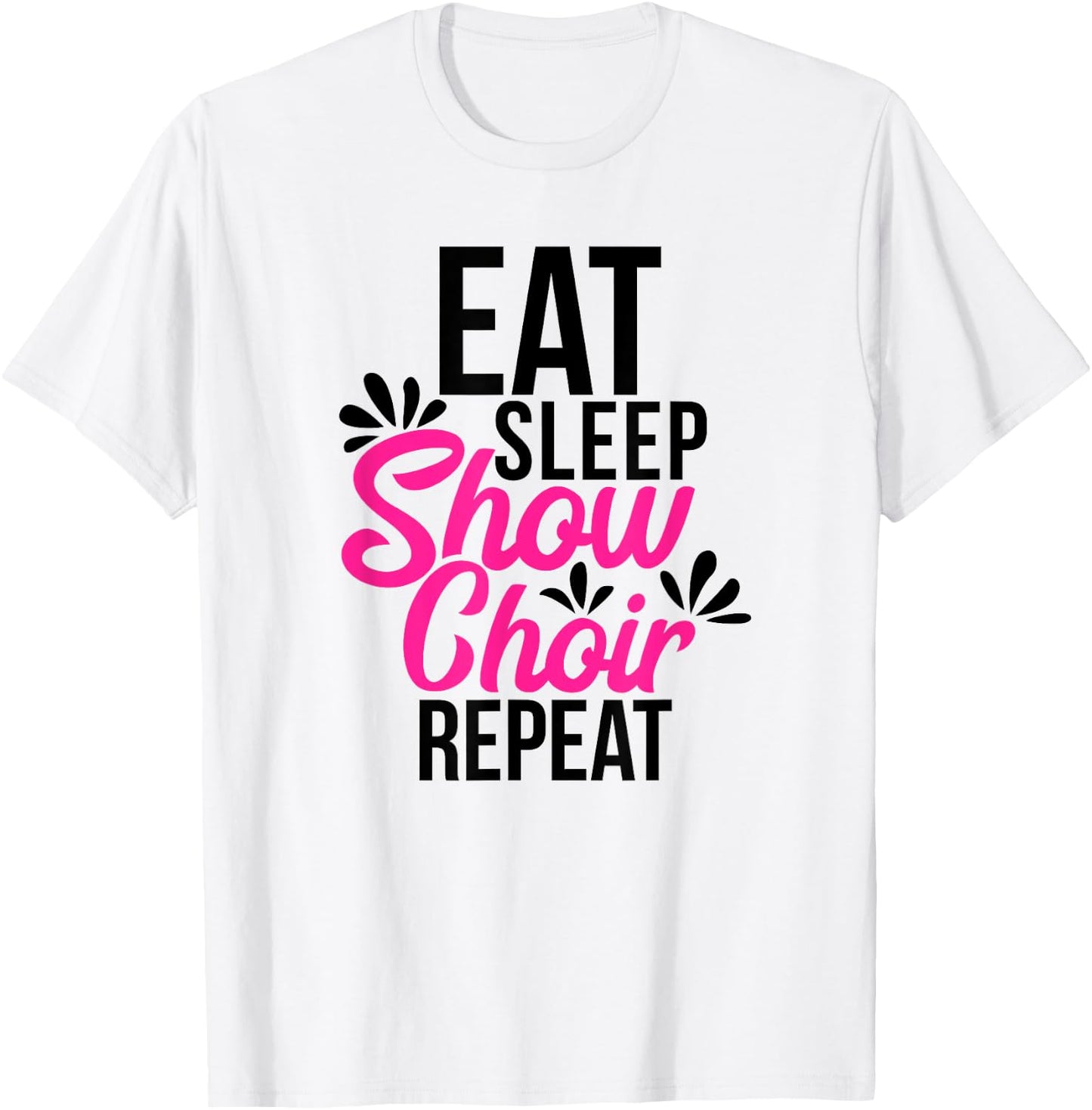 Eat Sleep Show Choir Repeat Motivational Gift ACE054a T-Shirt - T-Shirt | White