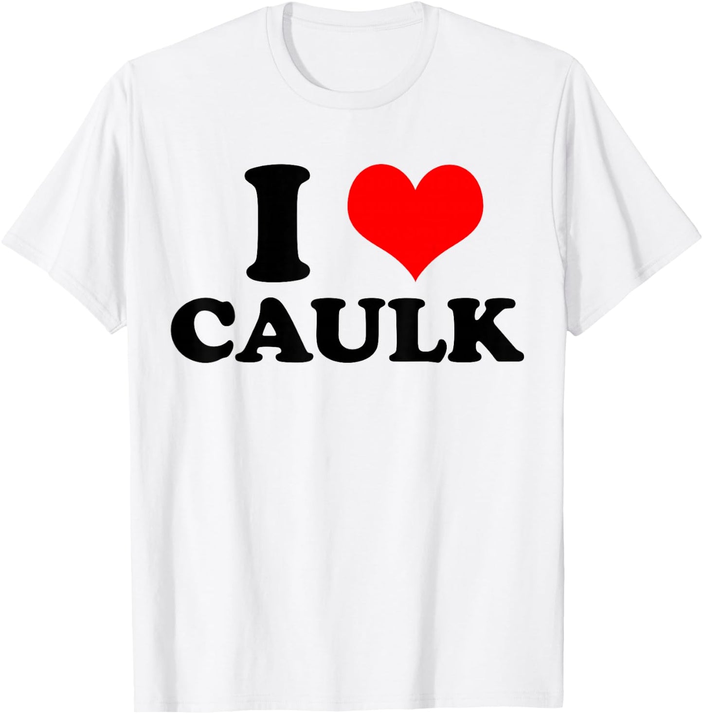 Funny I love (Heart) Caulk Handyman Handywoman Gag Meme T-Shirt - T-Shirt | White