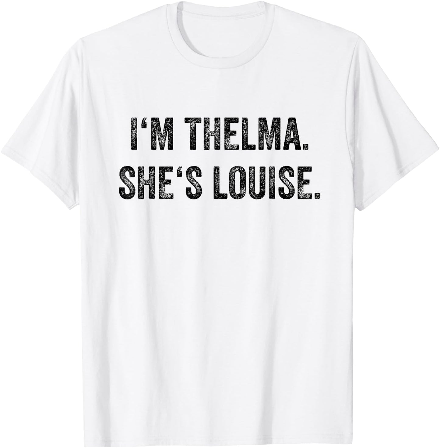 I'm Thelma She's Louise Funny Best Friends Women Girl T-Shirt - T-Shirt | White