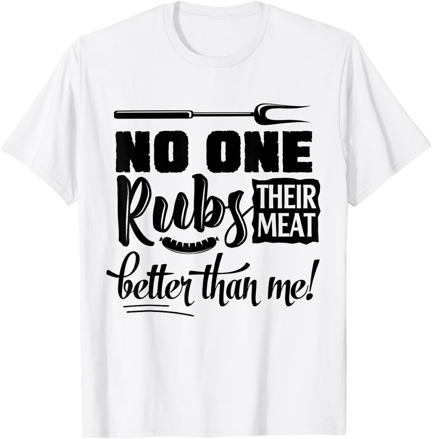 No One Rubs Their Meat Better Than Me BBQ T-Shirt - T-Shirt | White