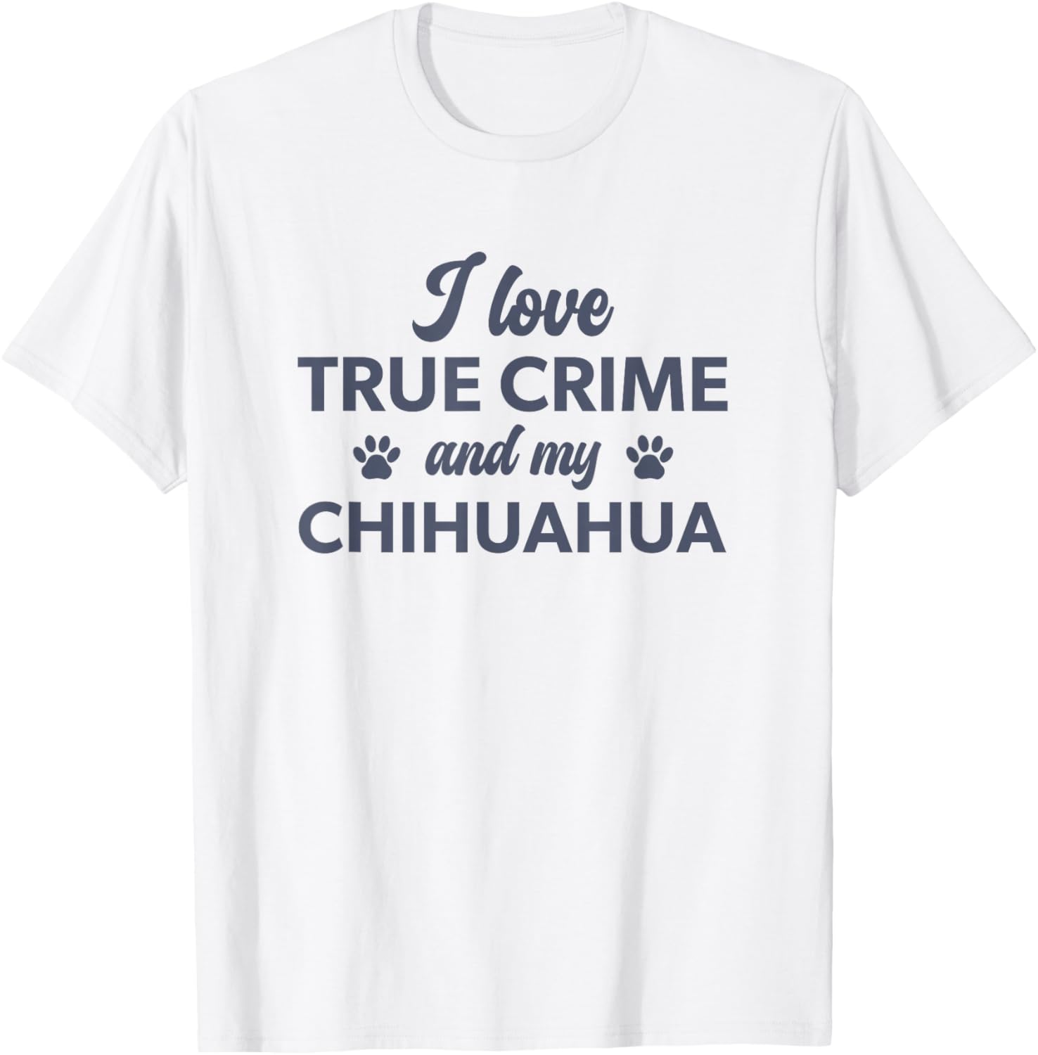 I Love True Crime and my Chihuahua Dog T-Shirt - T-Shirt | White