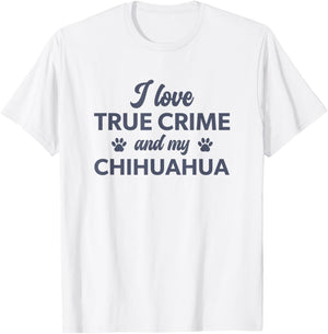 I Love True Crime and my Chihuahua Dog T-Shirt - T-Shirt | White