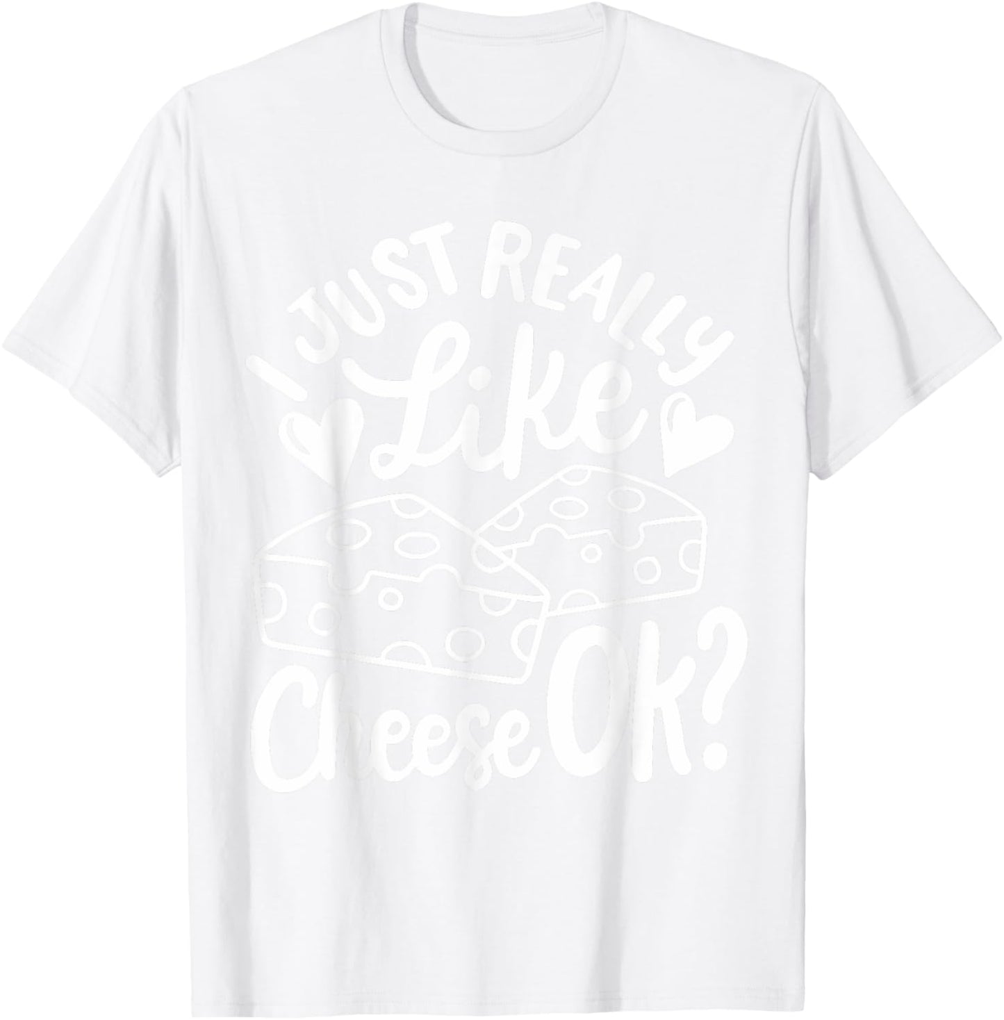 Cheese I Just Really Like Cheese OK T-Shirt - T-Shirt | White