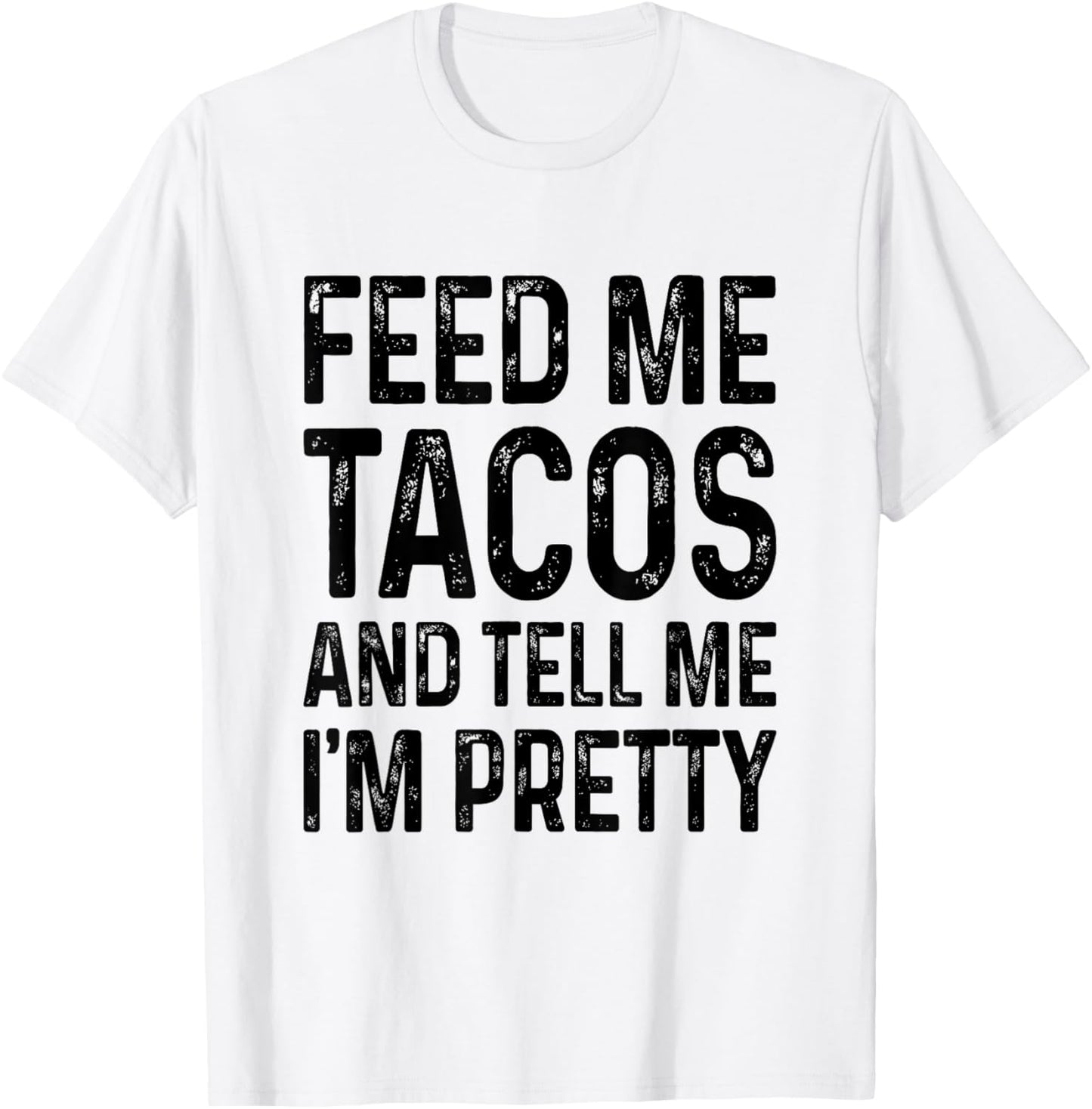 Feed Me Tacos And Tell Me I'm Pretty Funny T-Shirt - T-Shirt | White