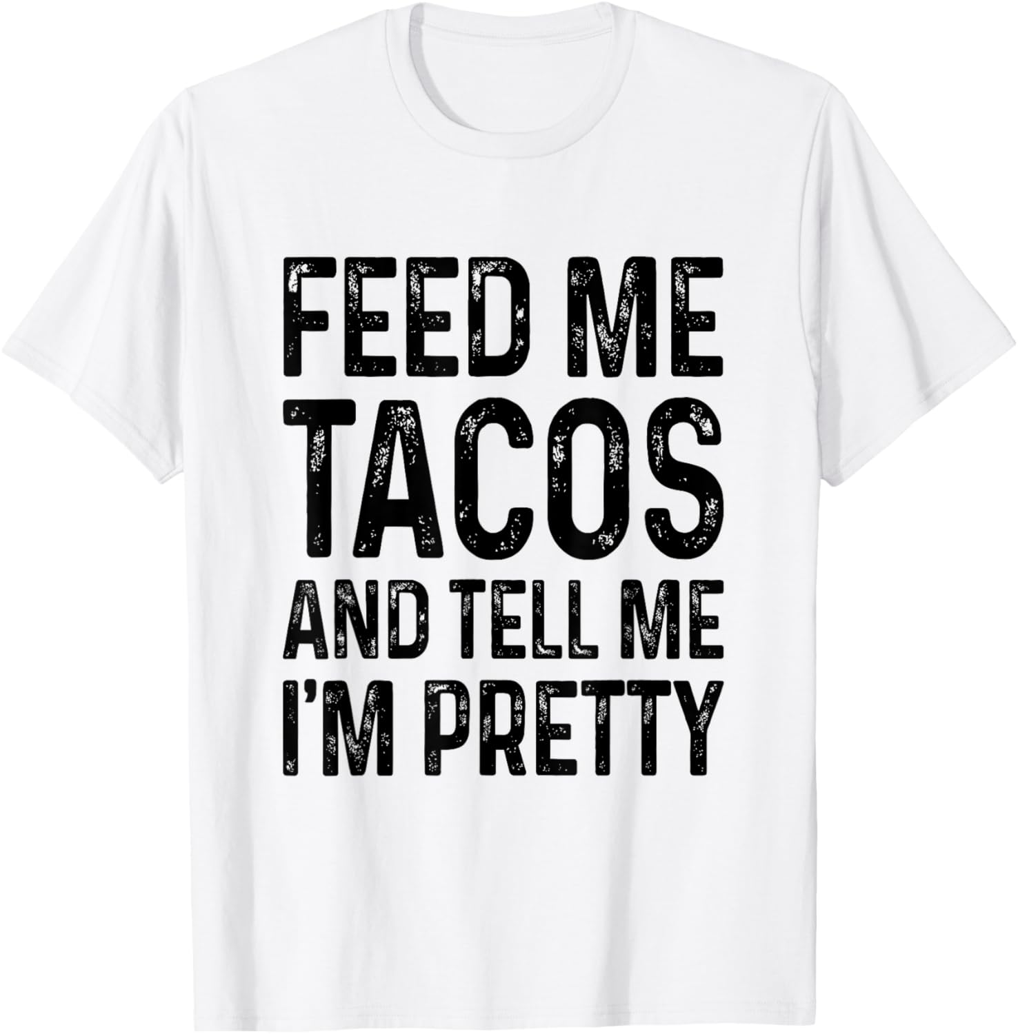 Feed Me Tacos And Tell Me I'm Pretty Funny T-Shirt - T-Shirt | White