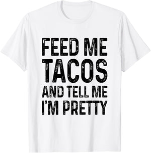 Feed Me Tacos And Tell Me I'm Pretty Funny T-Shirt - T-Shirt | White