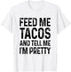 Feed Me Tacos And Tell Me I'm Pretty Funny T-Shirt - T-Shirt | White