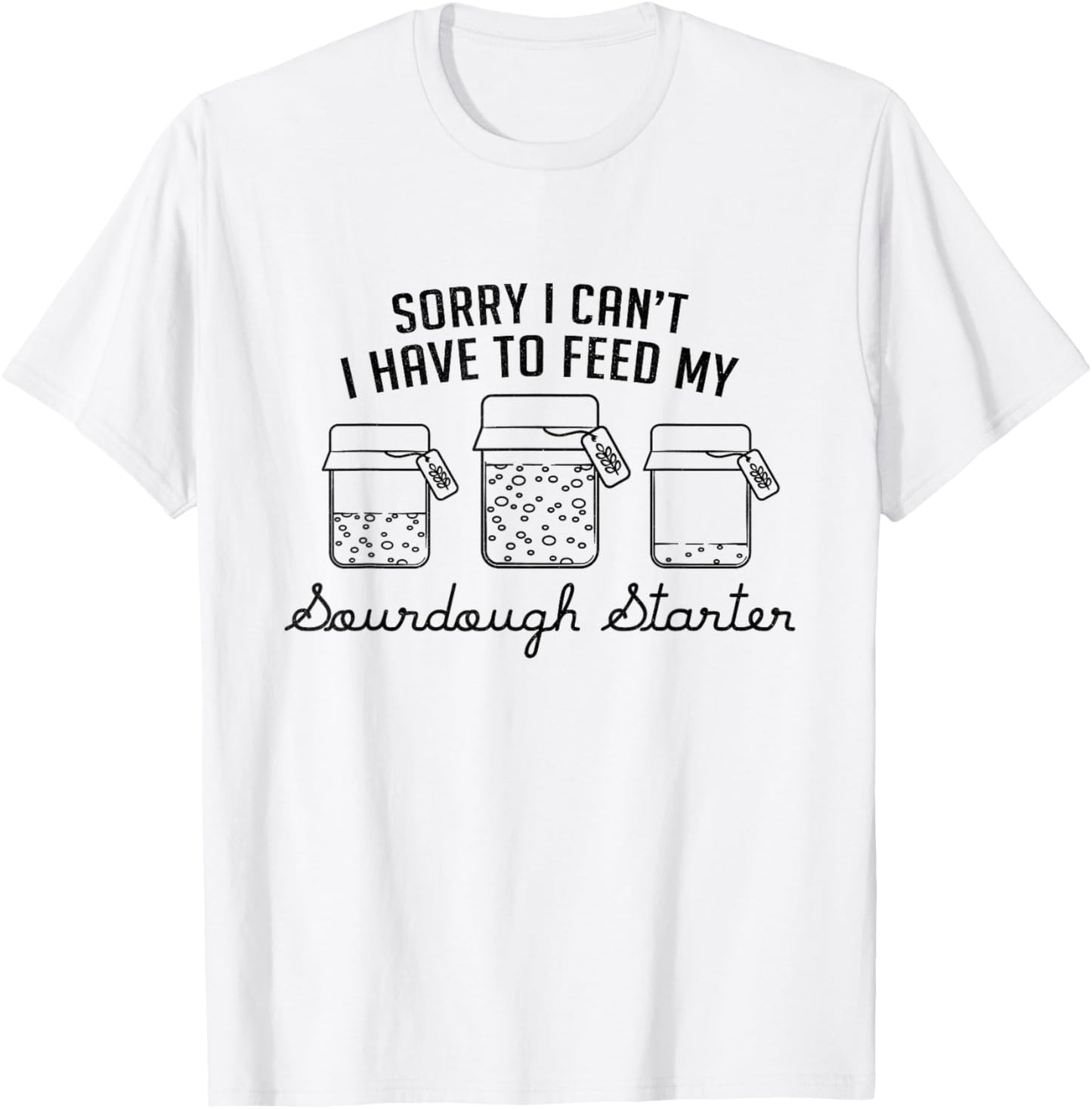 Funny Mama Sorry I Can't I Have To Feed My Sourdough Starter T-Shirt - T-Shirt | White