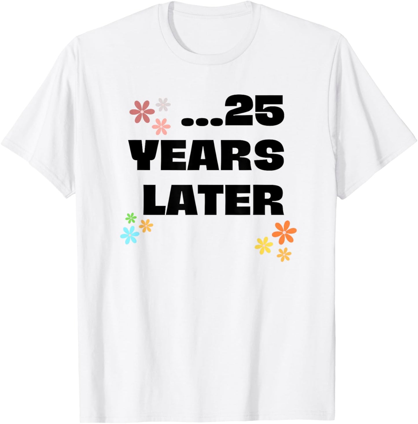 25 Years Later Birthday Funny Decoration Boy Girl T-Shirt - T-Shirt | White