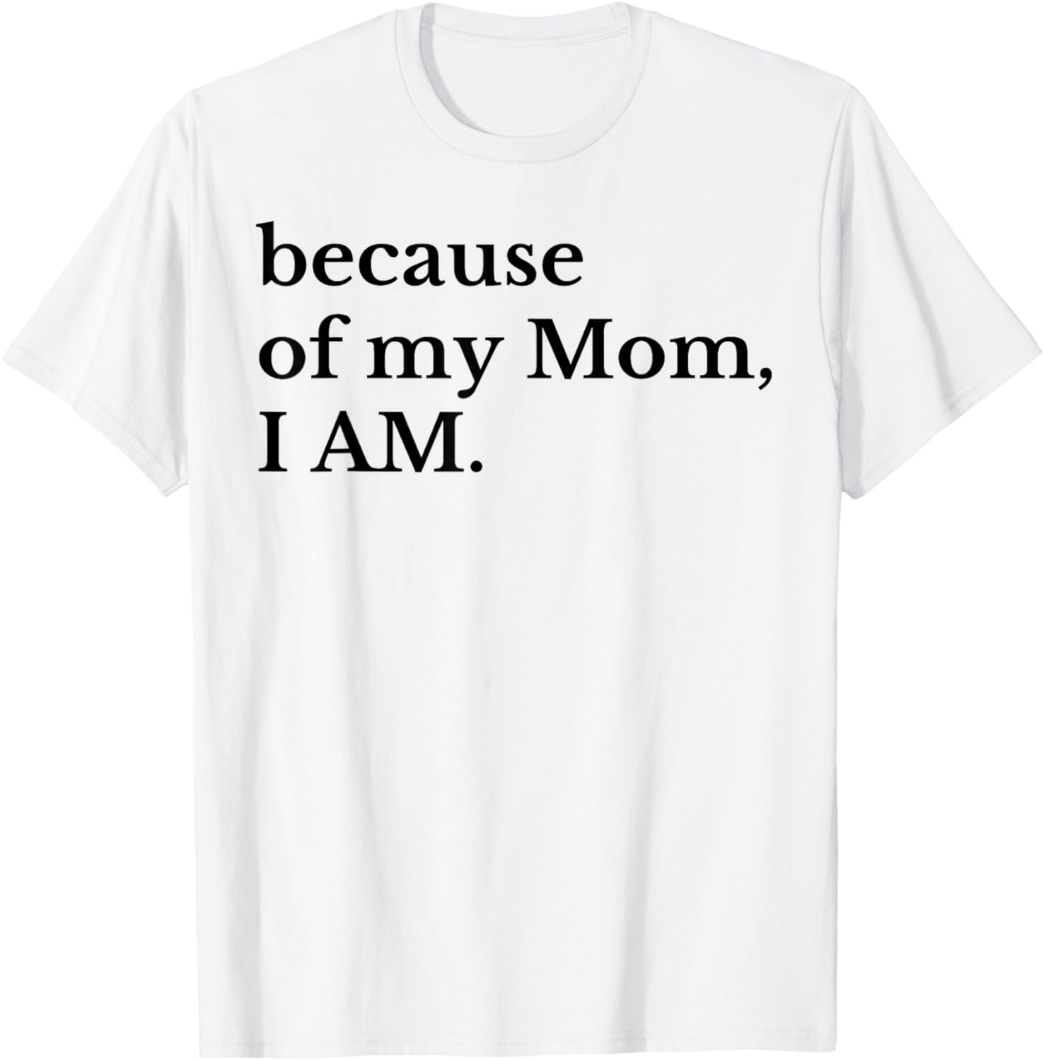 Because Of My Mom I Am T-Shirt - T-Shirt | White
