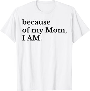 Because Of My Mom I Am T-Shirt - T-Shirt | White