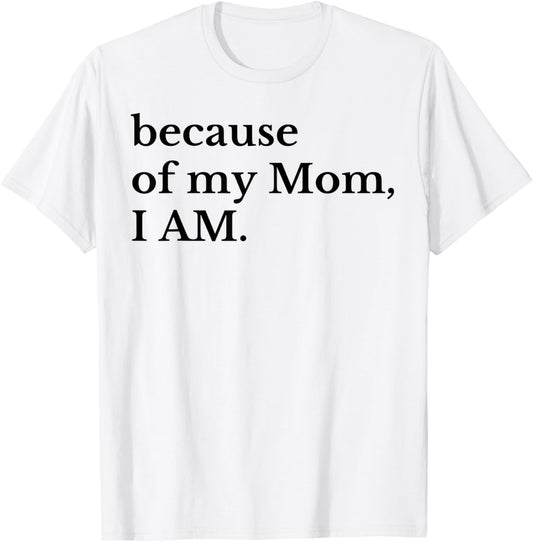Because Of My Mom I Am T-Shirt - T-Shirt | White