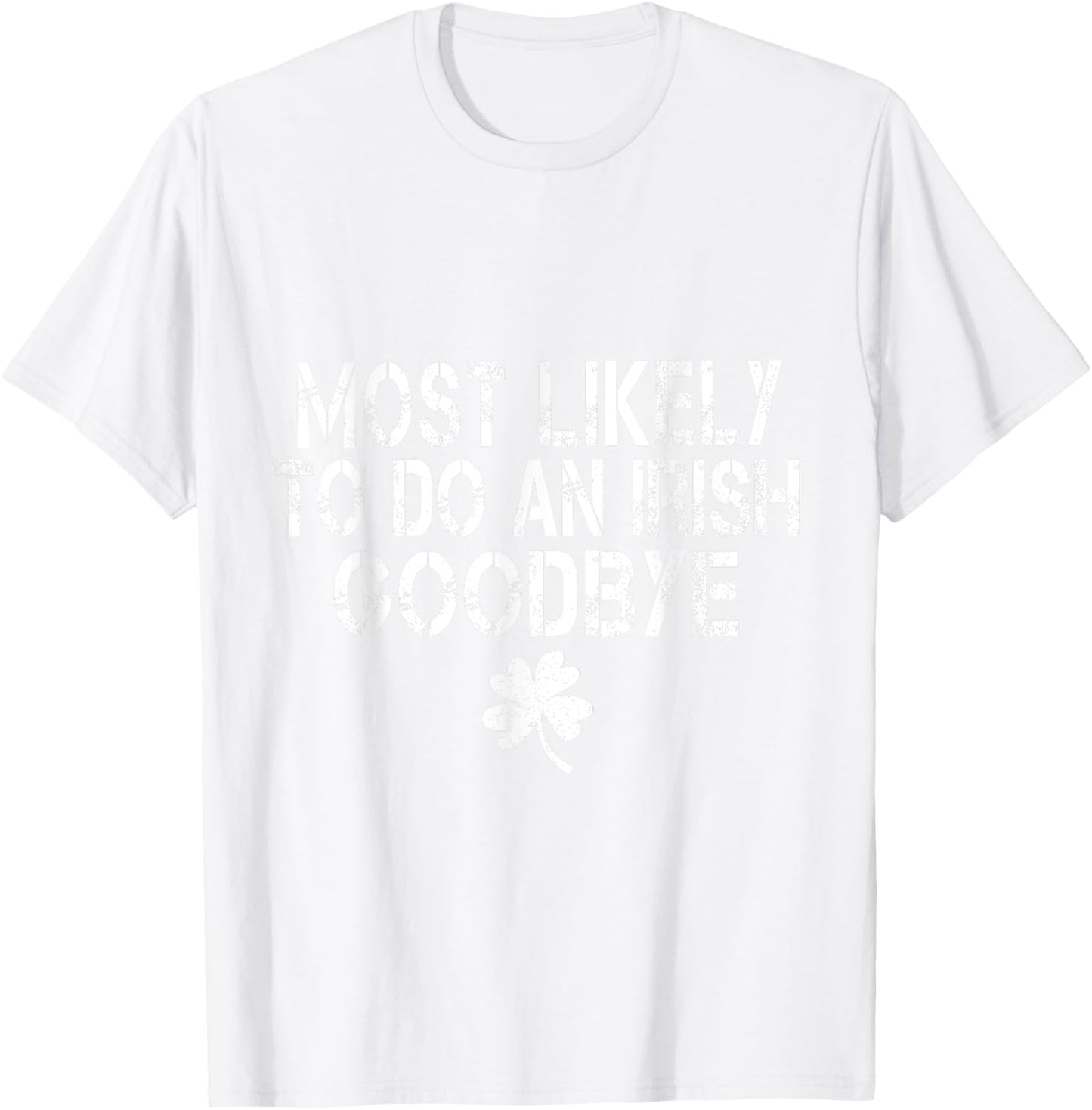 Most Likely To Do An Irish Goodbye Funny St Patrick Day T-Shirt - T-Shirt | White