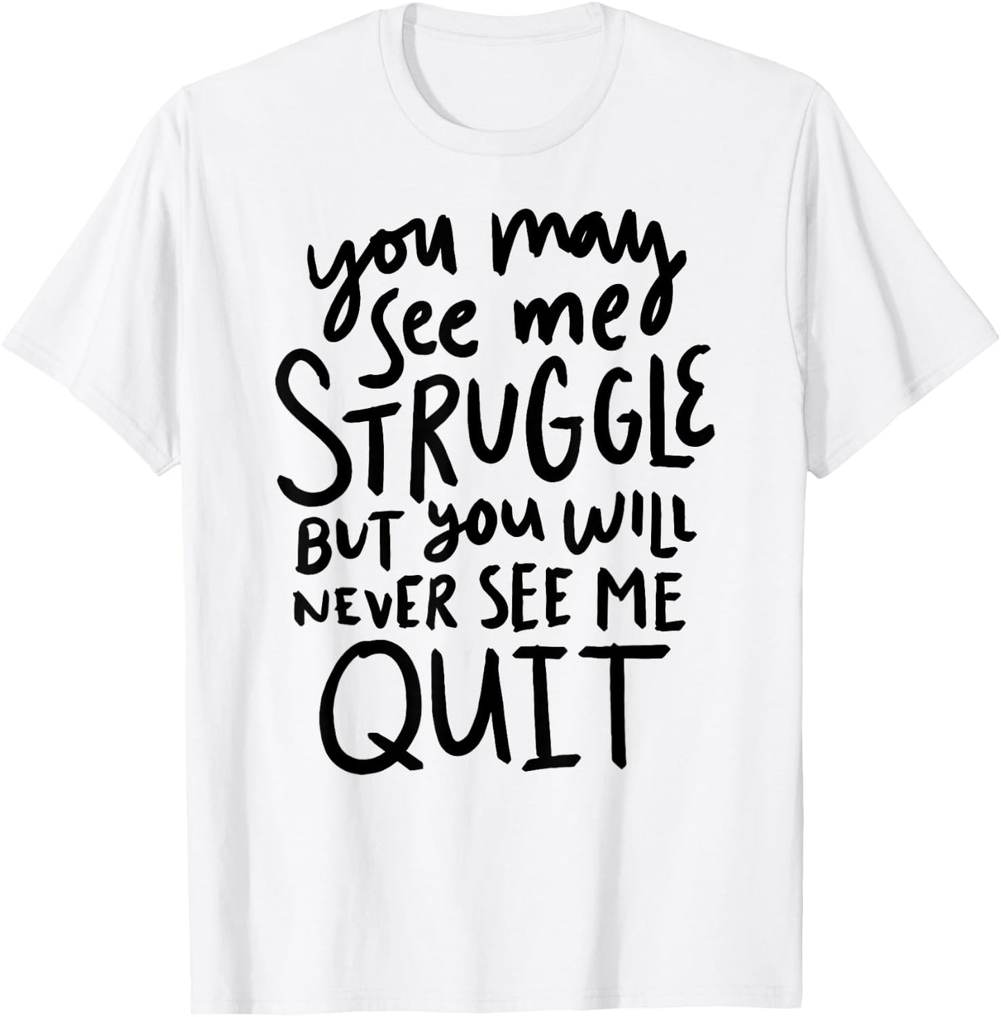 You May See Me Struggle But You Will Never See Me Quit T-Shirt - T-Shirt | White