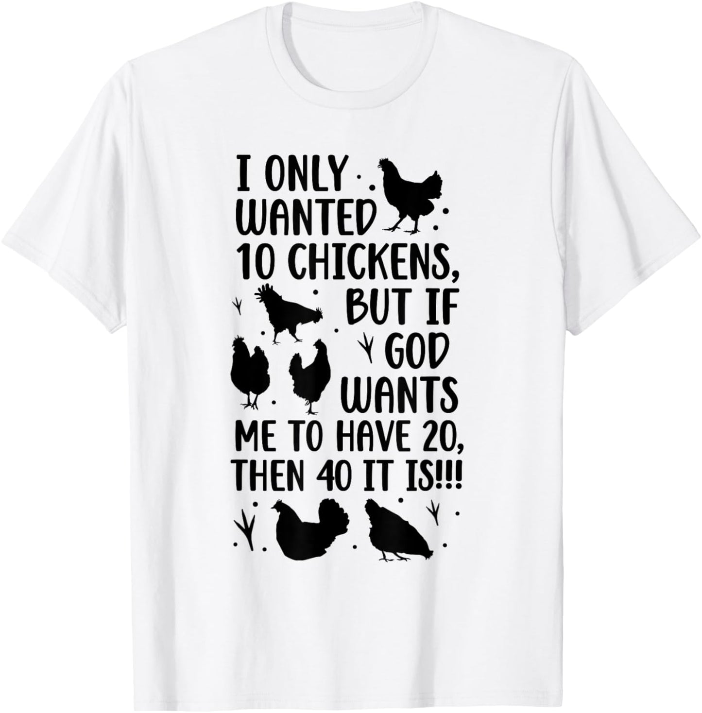 I Only Wanted 10 Chickens But If God Wants Me to Have 20 T-Shirt - T-Shirt | White