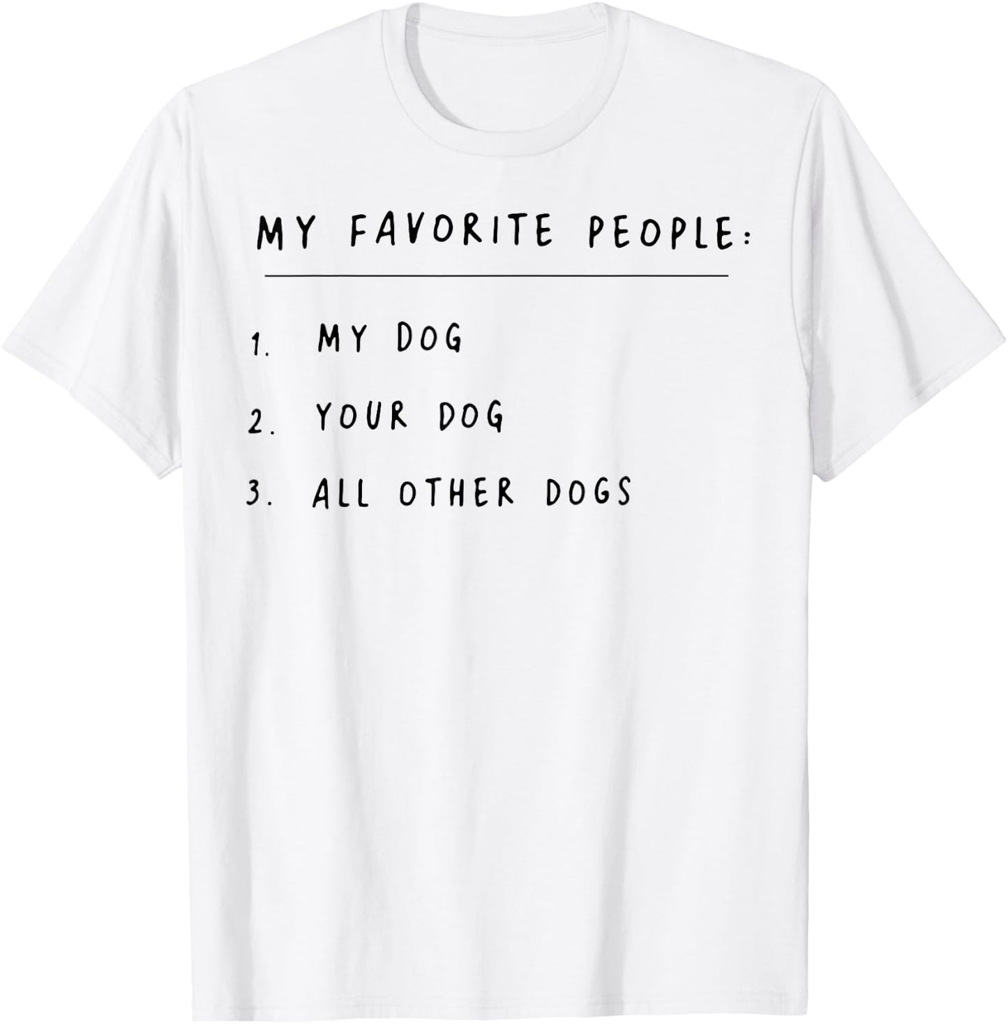 My Favorite People My Dog Your Dog All Other Dogs T-Shirt - T-Shirt | White