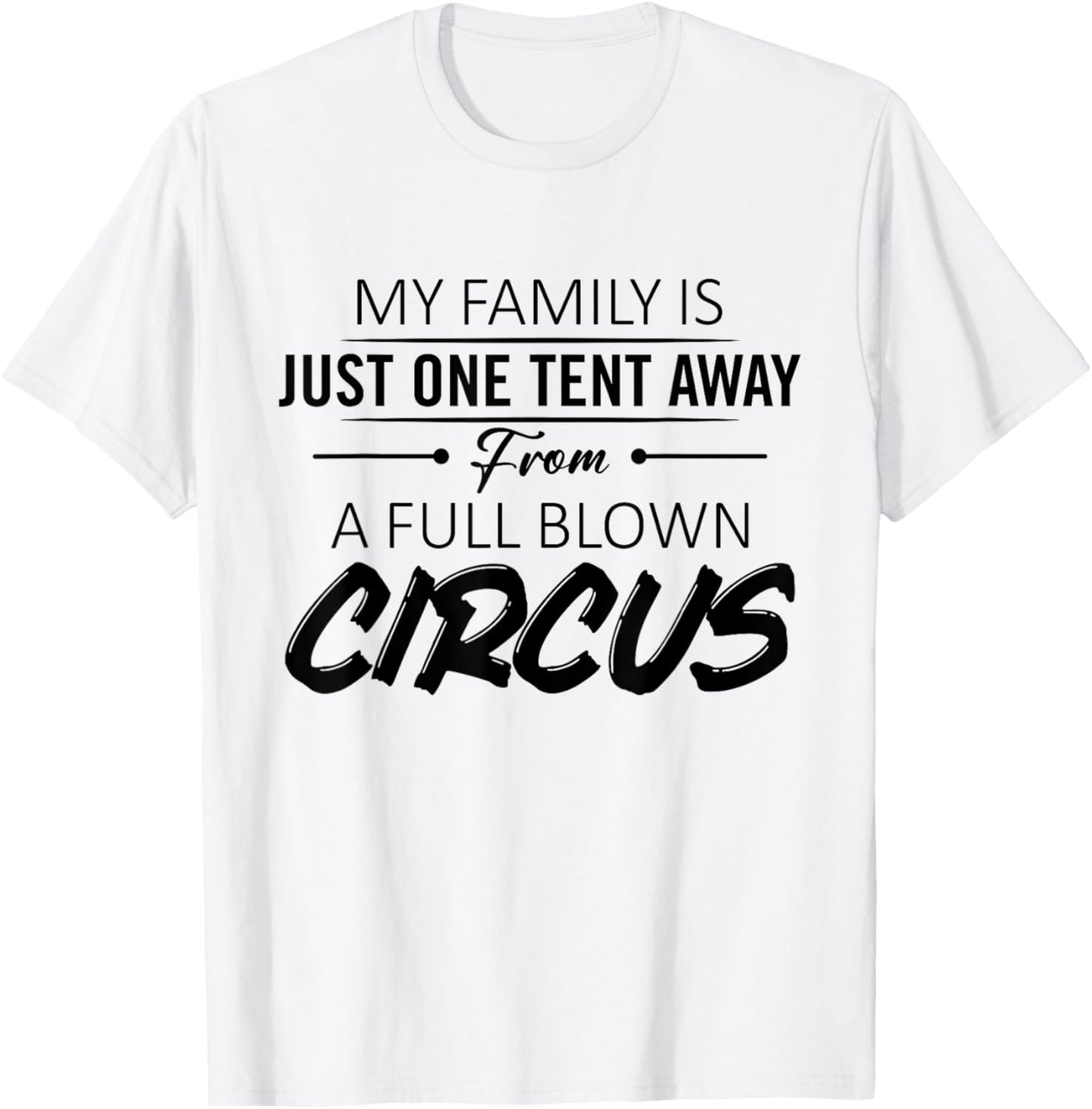 My Family Is Just One Tent Away From A Full Blown Circus T-Shirt - T-Shirt | White