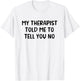 My Therapist Told Me to Tell You No T-Shirt - T-Shirt | White