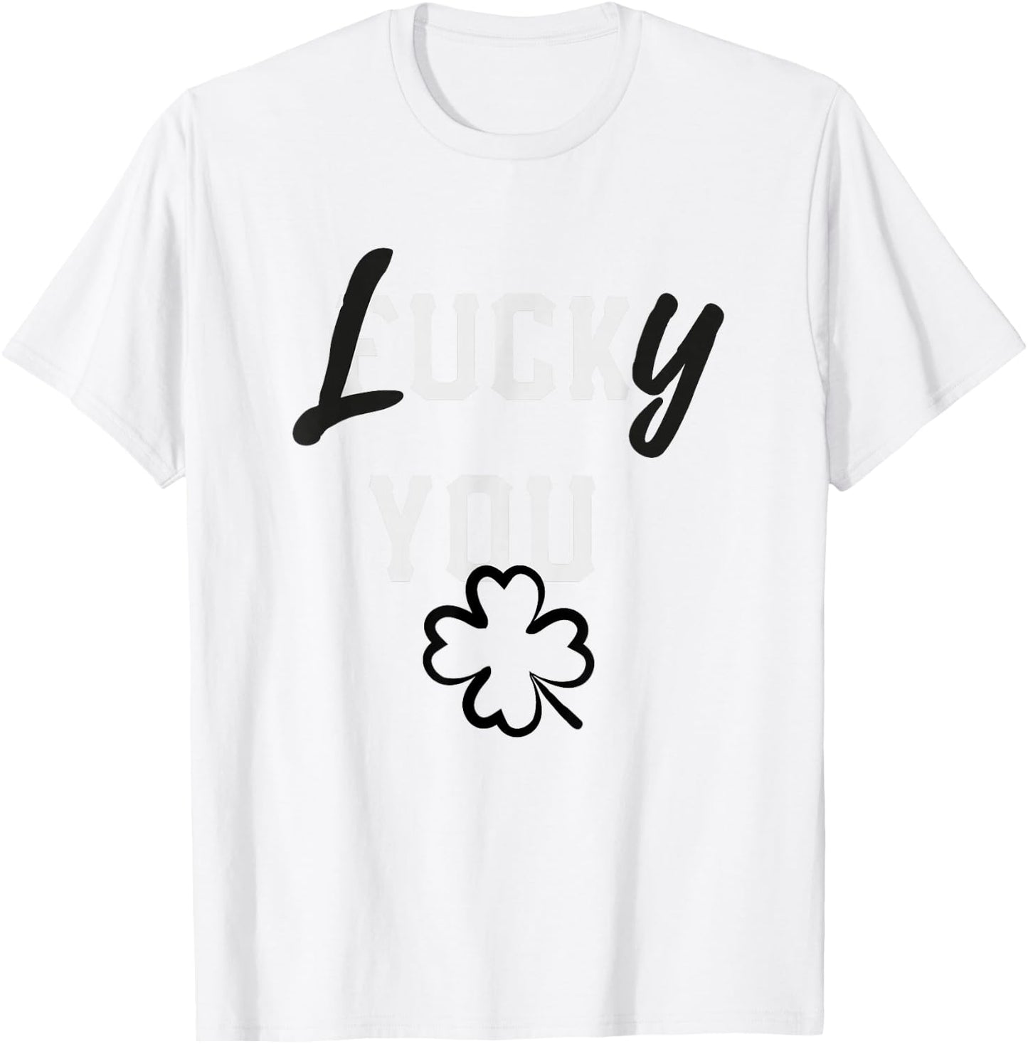 Lucky You St Patricks Day Green Irish Shamrock Gift Shirt T-Shirt - T-Shirt | White