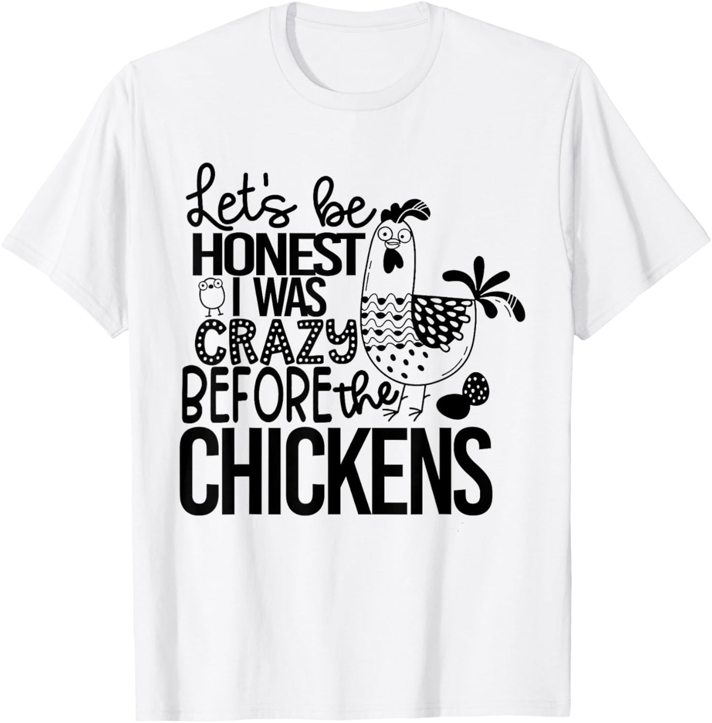 Let's Be Honest I Was Crazy Before The Chickens Funny T-Shirt - T-Shirt | White