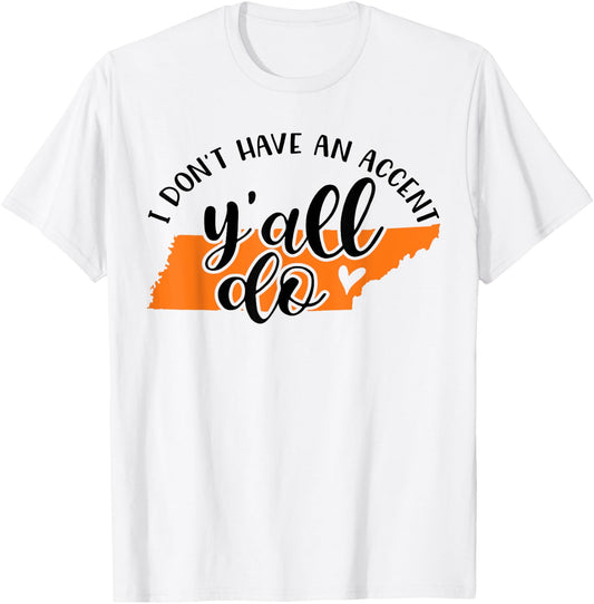 I Don't Have An Accent Y'all Do Tennessee Southern Funny T-Shirt - T-Shirt | White