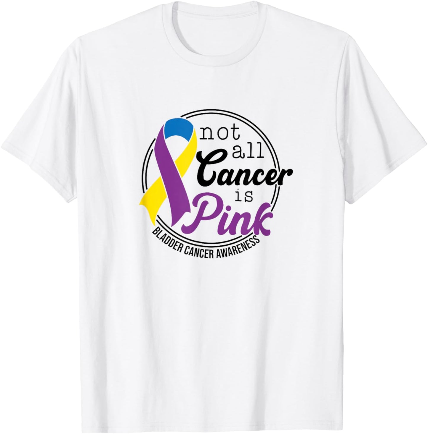 Not All Cancer Is Pink, Bladder Cancer Awareness T-Shirt - T-Shirt | White
