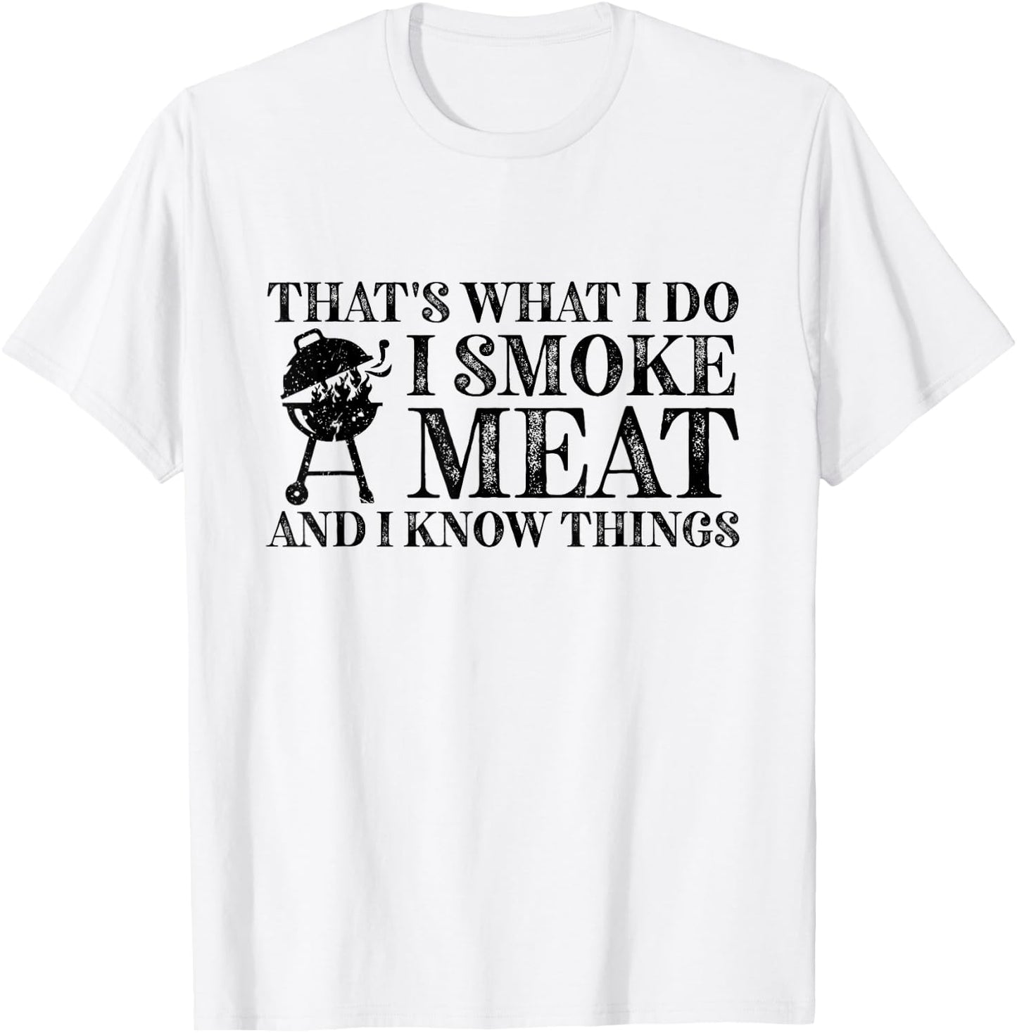 That's What I Do I Smoke Meat And I Know Things T-Shirt - T-Shirt | White