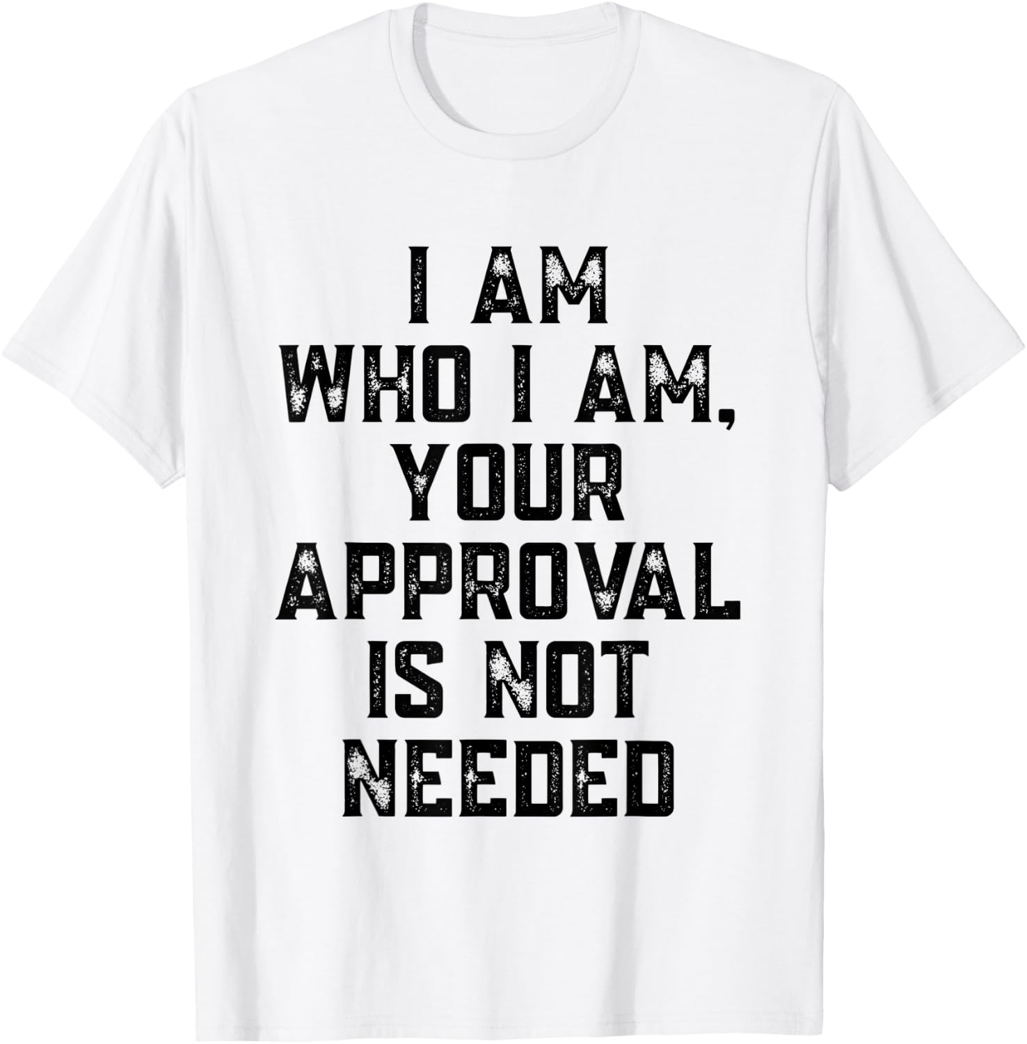 I Am Who I Am Your Approval Is Not Needed Apparel T-Shirt - T-Shirt | White