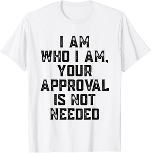 I Am Who I Am Your Approval Is Not Needed Apparel T-Shirt - T-Shirt | White