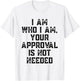 I Am Who I Am Your Approval Is Not Needed Apparel T-Shirt - T-Shirt | White